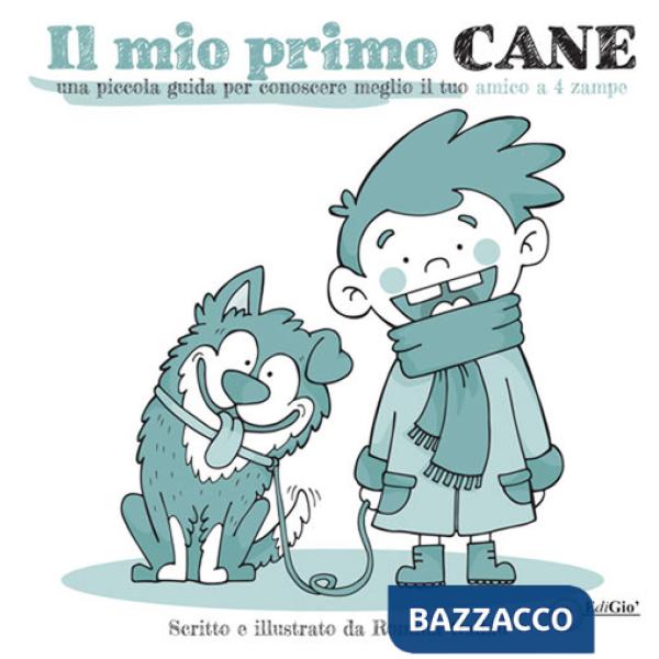 Mio primo cane. Una piccola guida per conoscere meglio il tuo amico a 4 zampe (Il)