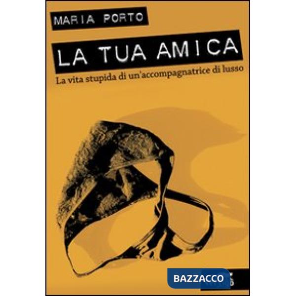 Tua amica. La vita stupida di un'accompagnatrice di lusso (La)