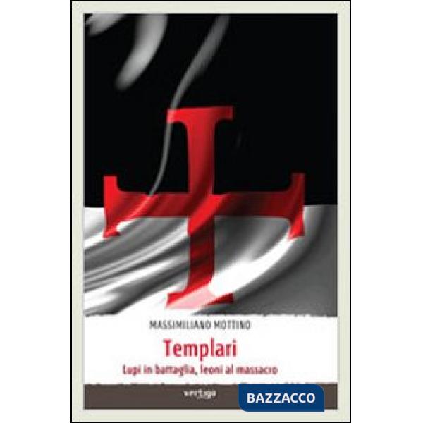 Templari. Lupi in battaglia, leoni al massacro