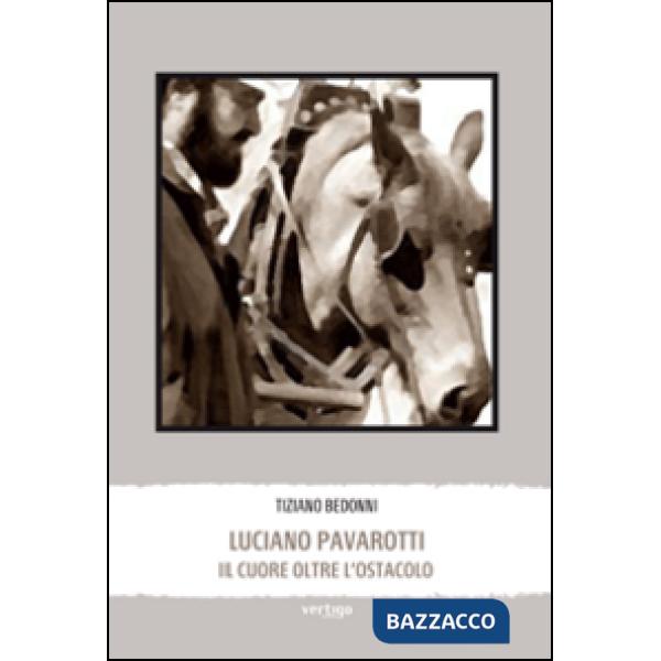 Luciano Pavarotti. Il cuore oltre l'ostacolo