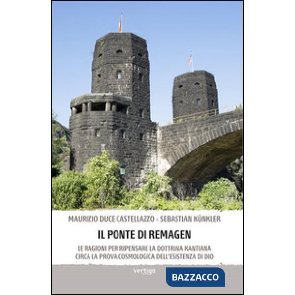 Ponte di Remagen. Le ragioni per ripensare la dottrina kantiana circa la prova cosmologica dell'esistenza di Dio (Il)