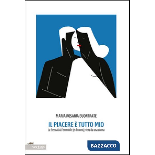 Piacere è tutto mio. La sessualità femminile (e dintorni), vista da una donna (Il)