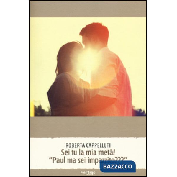 Sei tu la mia metà" «Paul ma sei impazzito???»