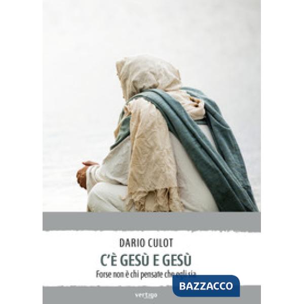 C'è Gesù e Gesù. Forse non è chi pensate che egli sia