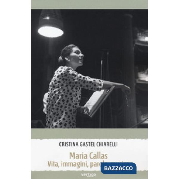 Maria Callas. Vita, immagini, parole, musica