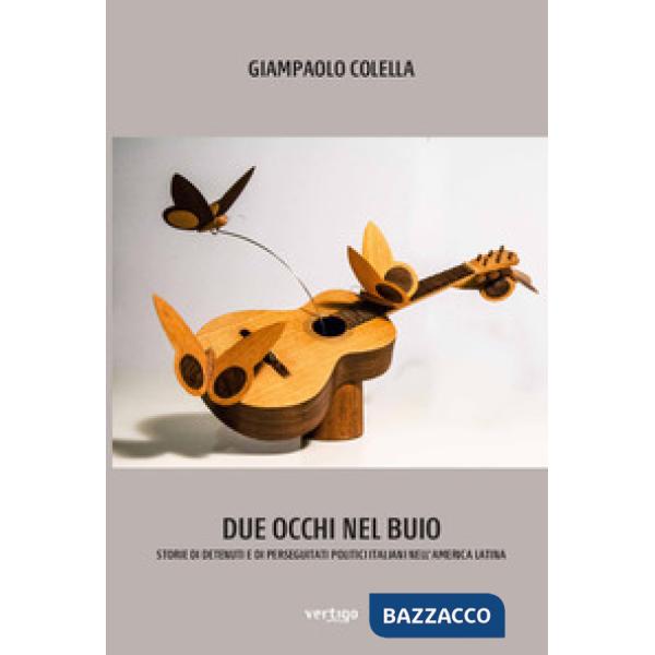 Due occhi nel buio. Storie di detenuti e di perseguitati politici italiani nell'America Latina
