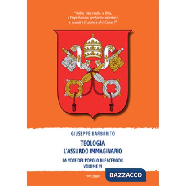 Teologia. L'assurdo immaginario. La voce del popolo di Facebook. Vol. 6