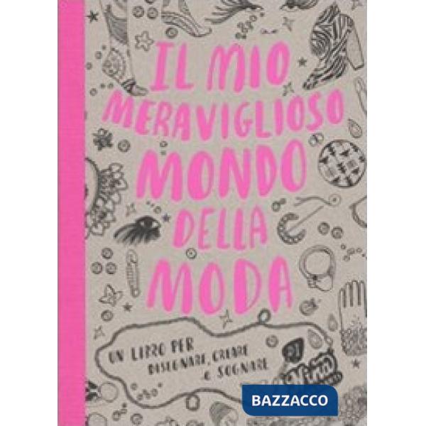 Mio meraviglioso mondo della moda. Un libro per disegnare, creare e sognare. Ediz. illustrata (Il)