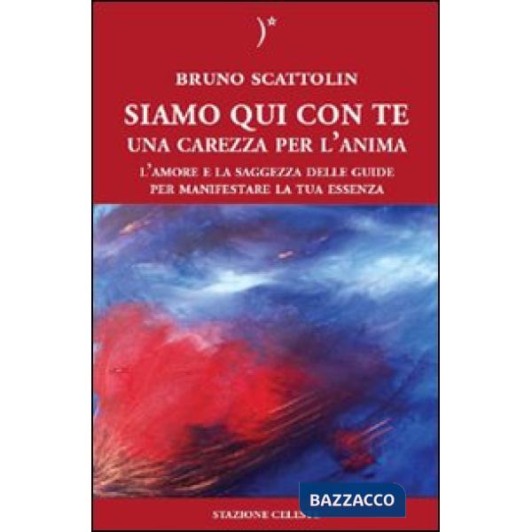 Siamo qui con te. Una carezza per l'anima. L'amore e la saggezza delle guide per manifestare la tua essenza