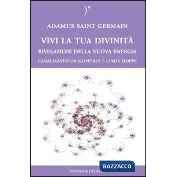 Vivi la tua divinità. Rivelazioni della nuova energia