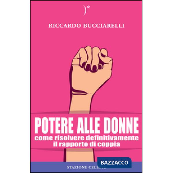 Potere alle donne. Come risolvere definitivamente il rapporto di coppia