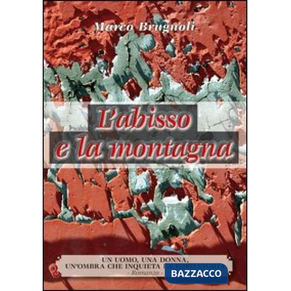 Abisso e la montagna. Un uomo, una donna, un'ombra che inquieta la loro storia (L')