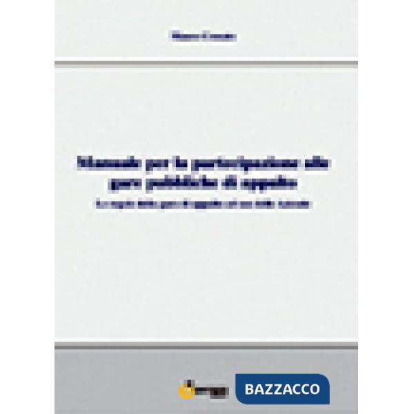Manuale per la partecipazione alle gare pubbliche di appalto. Le regole della gara di appalto ad uso delle aziende