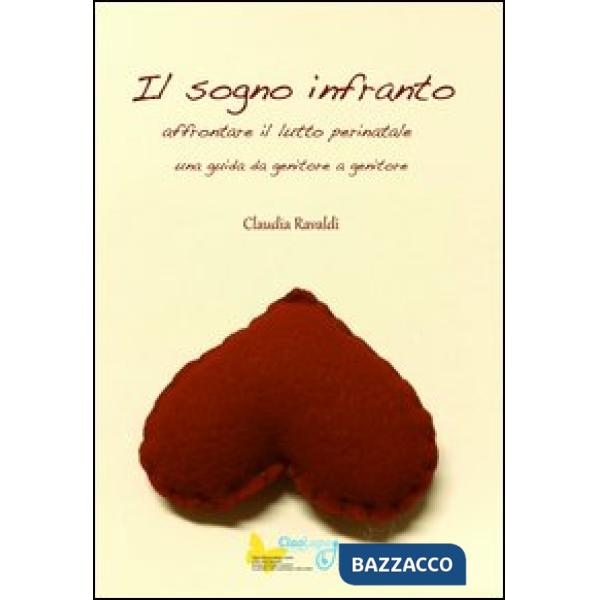 Sogno infranto. Affrontare il lutto perinatale. Una guida da genitore a genitore (Il)