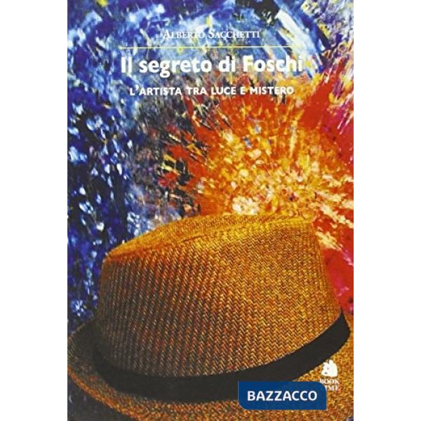 Segreto di Foschi. L'artista tra luce e mistero (Il)