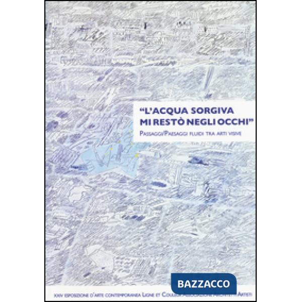 «L'acqua sorgiva mi restò negli occhi». Passaggi/paesaggi fluidi tra arti visive