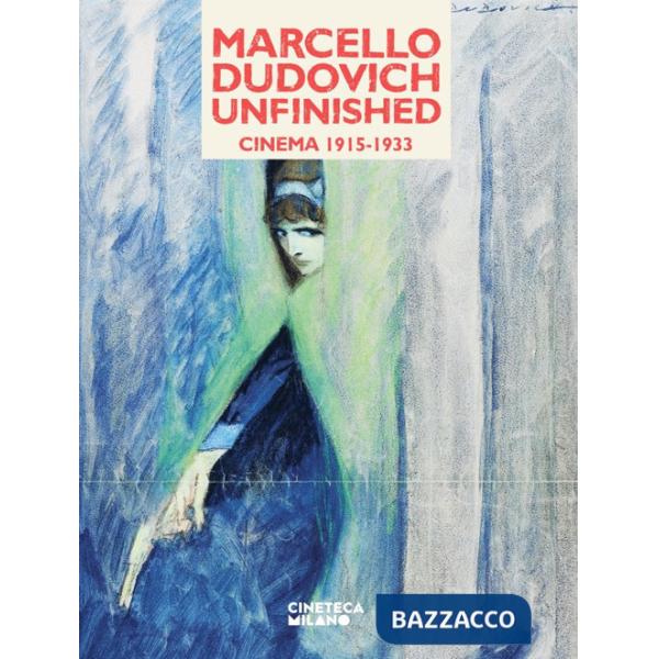 Marcello Dudovich, unfinished. Cinema 1915-1933. Catalogo della mostra (Milano, 23 novembre 2024-9 marzo 2025)