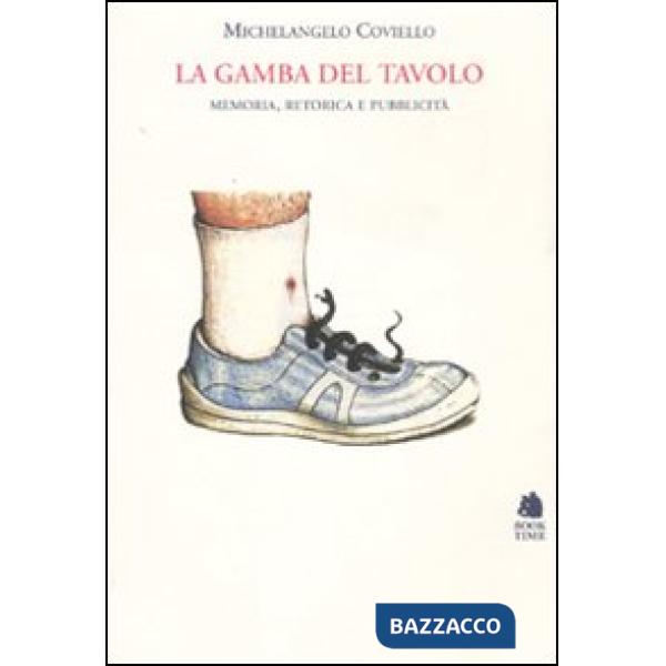 Gamba del tavolo. Memoria, retorica e pubblicità. Ediz. illustrata (La)