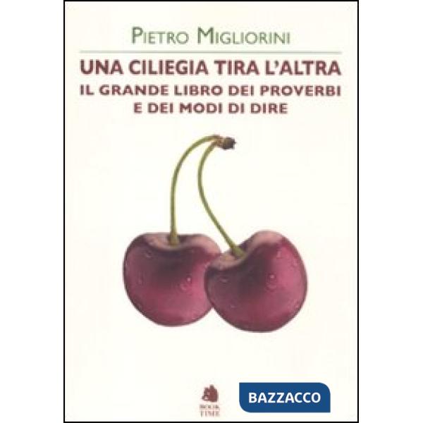 Ciliegia tira l'altra. Il grande libro dei proverbi e dei modi di dire (Una)