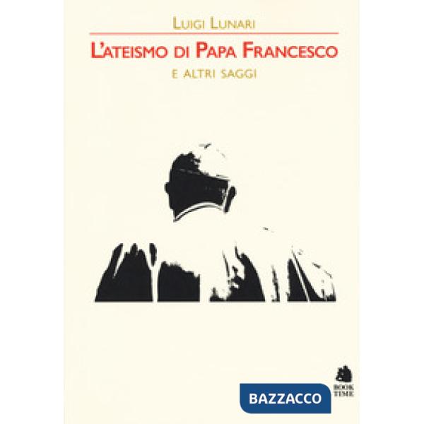 Ateismo di papa Francesco e altri saggi (L')