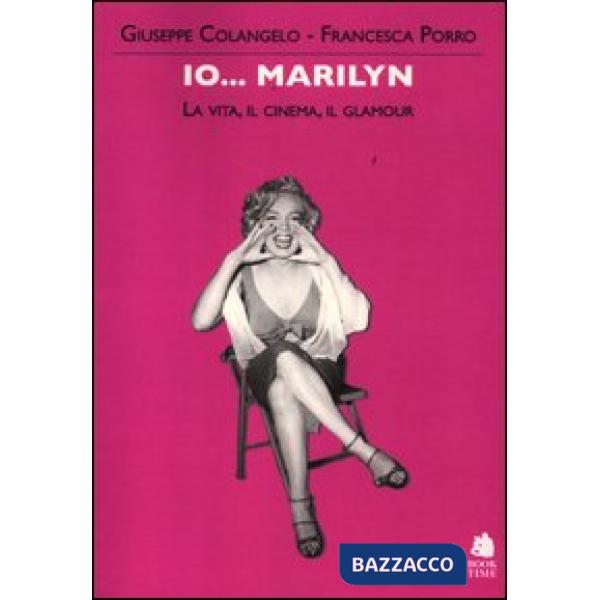 Io... Marilyn. La vita, il cinema, il glamour