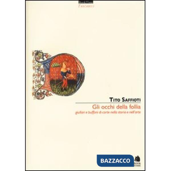 Occhi della follia. Giullari e buffoni di corte nella storia e nell'arte (Gli)