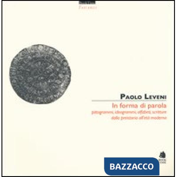 In forma di parola. Pittogrammi, ideogrammi, alfabeti, scritture dalla preistoria all'età moderna