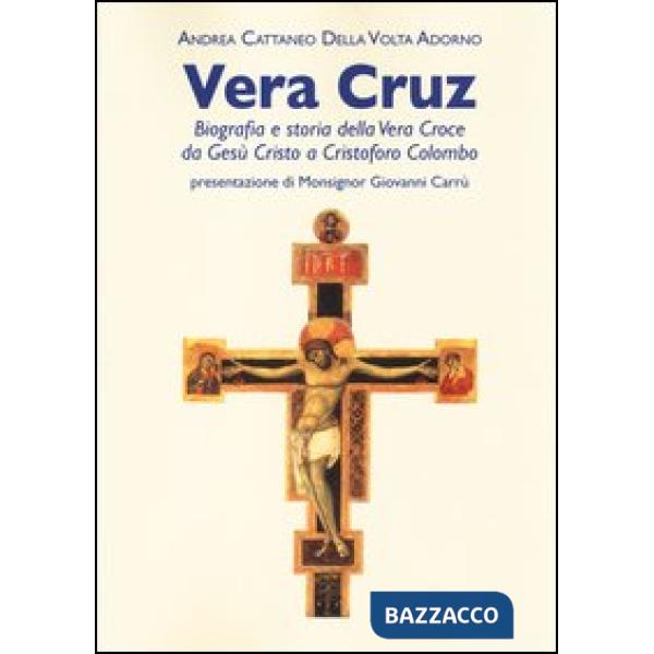 Vera Cruz. Biografia e storia della vera croce da Gesù Cristo a Cristoforo Colom