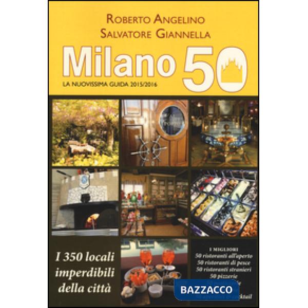 Milano 50. La nuovissima guida 2015/2016. I 350 locali imperdibili della città