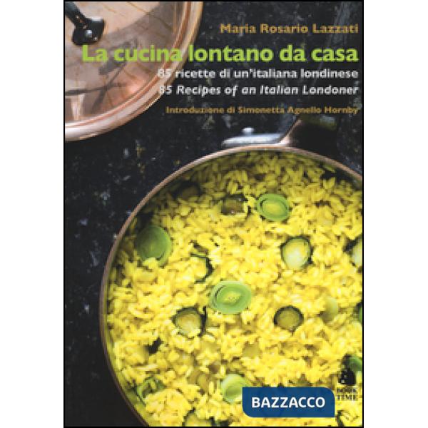 Cucina lontano da casa. 85 ricette di un'italiana londinese-85 Recipes of an Italian Londoner. Ediz. bilingue (La)