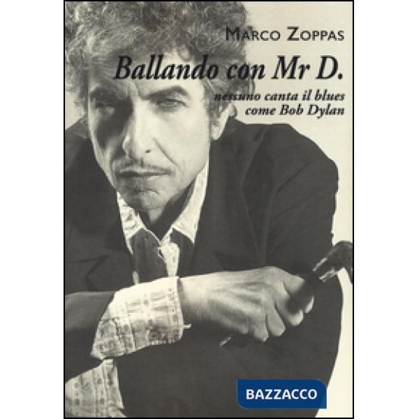 Ballando con Mr. D. Nessuno canta il blues come Bob Dylan