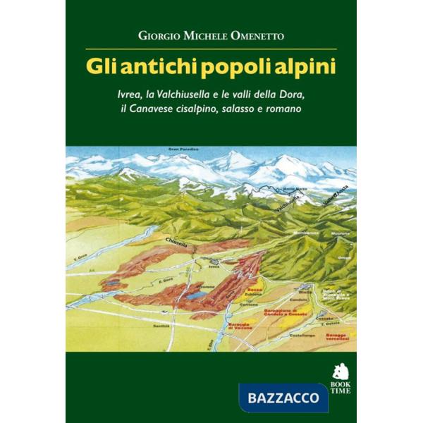 Antichi popoli alpini. Ivrea, la Valchiusella e le valli della Dora, il Canavese cisalpino, salasso e romano (Gli)