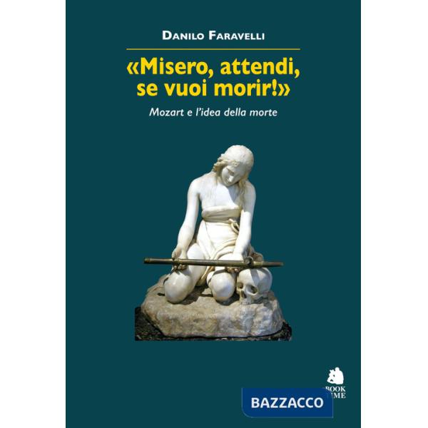«Misero, attendi, se vuoi morir!» Mozart e l'idea della morte