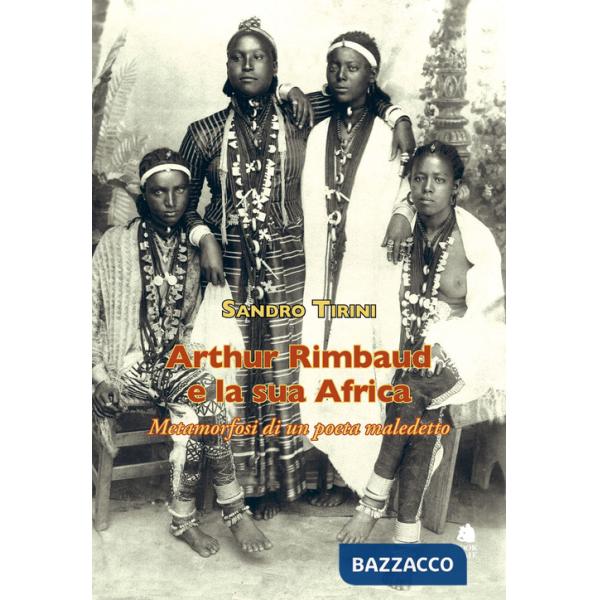 Arthur Rimbaud e la sua Africa. Metamorfosi di un poeta maledetto