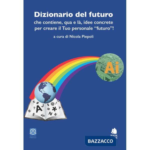 Dizionario del futuro che contiene, qua e là, idee concrete per creare il tuo personale «futuro»!