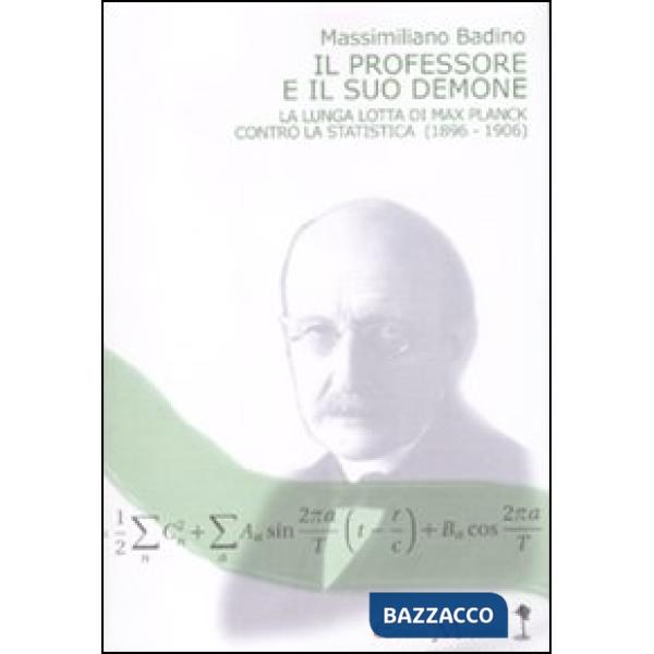 Professore e il suo demone. La lunga lotta di Max Planch contro la statistica (1896-1906) (Il)