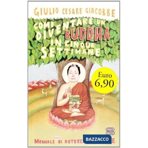 Come diventare un Buddha in cinque settimane. Manuale serio di autorealizzazione