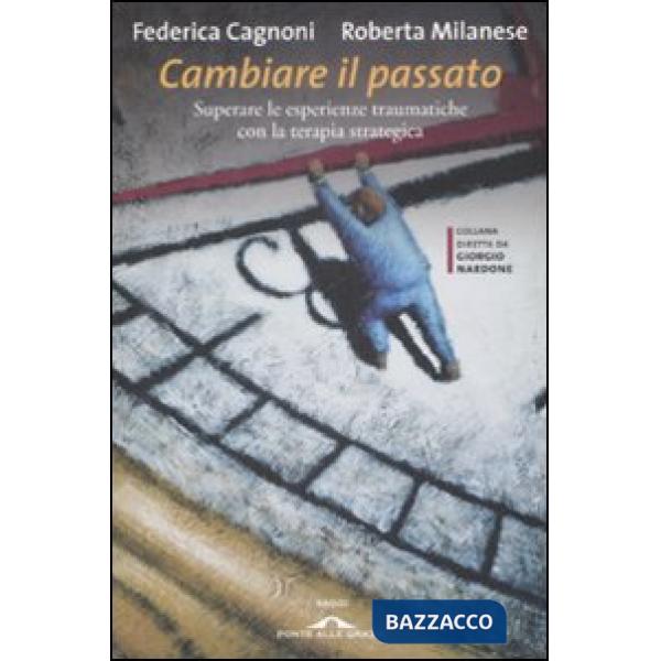 Cambiare il passato. Superare le esperienze traumatiche con la terapia strategica