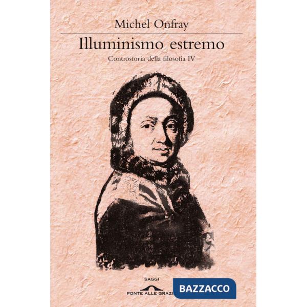 Illuminismo estremo. Controstoria della filosofia. Vol. 4