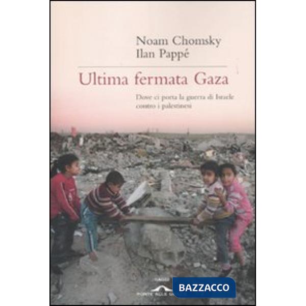 Ultima fermata Gaza. Dove ci porta la guerra di Israele contro i palestinesi
