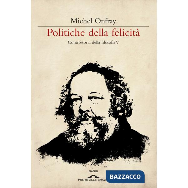 Politiche della felicità. Controstoria della filosofia. Vol. 5