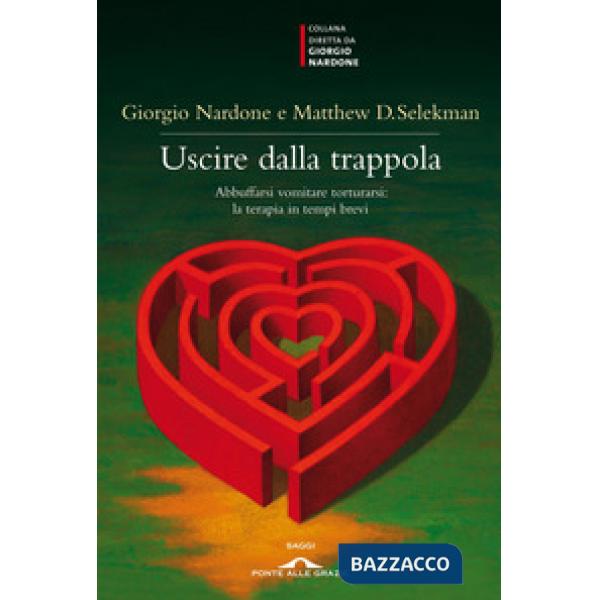 Uscire dalla trappola. Abbuffarsi vomitare torturarsi: la terapia in tempi brevi