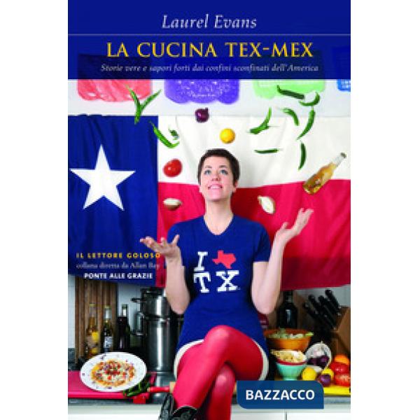 Cucina tex-mex. Storie vere e saporti forti dai confini sconfinati dell'America (La)