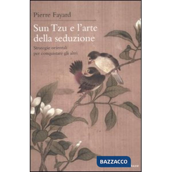 Sun Tzu e l'arte della seduzione. Strategie orientali per conquistare gli altri