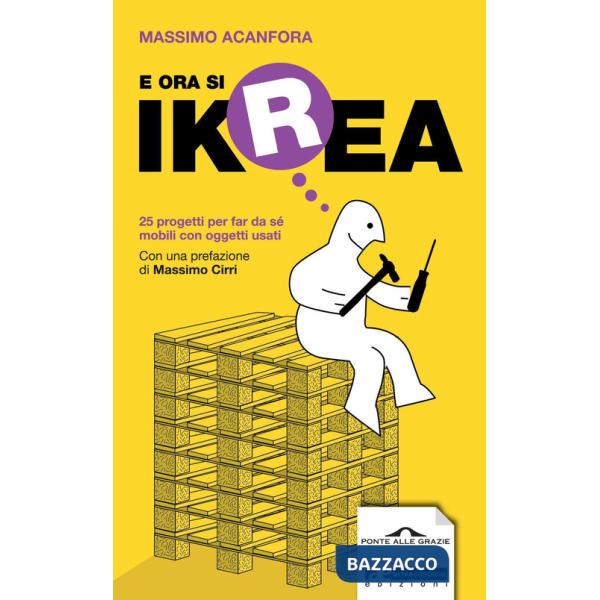 E ora si Ikrea. 25 progetti per far da sé mobili con oggetti usati. Ediz. illustrata
