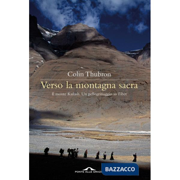 Verso la montagna sacra. Il monte Kailash. Un pellegrinaggio in Tibet