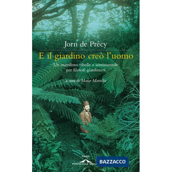 E il giardino creò l'uomo. Un manifesto ribelle e sentimentale per filosofi giardinieri