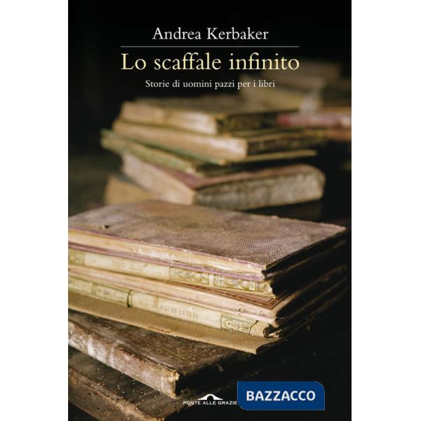 Scaffale infinito. Storie di uomini pazzi per i libri (Lo)