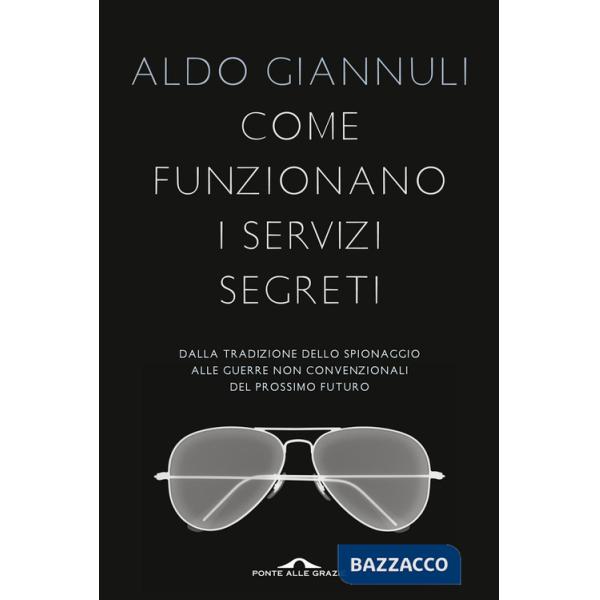 Come funzionano i servizi segreti. Dalla tradizione dello spionaggio alle guerre non convenzionali del prossimo futuro