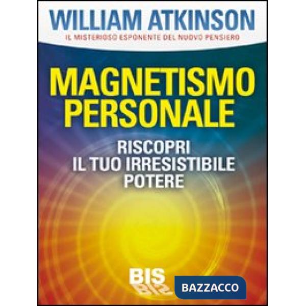 Magnetismo personale. Il tuo irresistibile potere